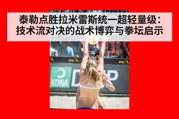 泰勒点胜拉米雷斯统一超轻量级:技术流对决的战术博弈与拳坛启示