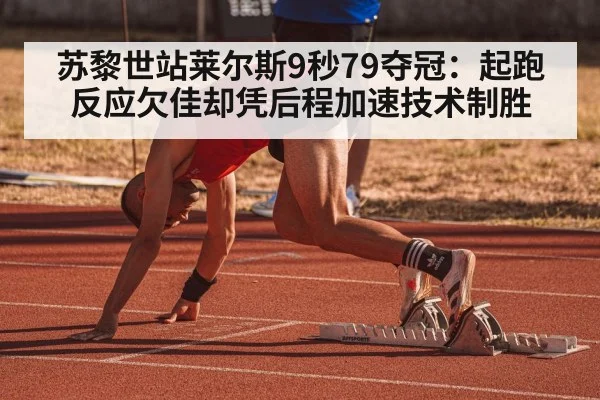 苏黎世站莱尔斯9秒79夺冠:起跑反应欠佳却凭后程加速技术制胜