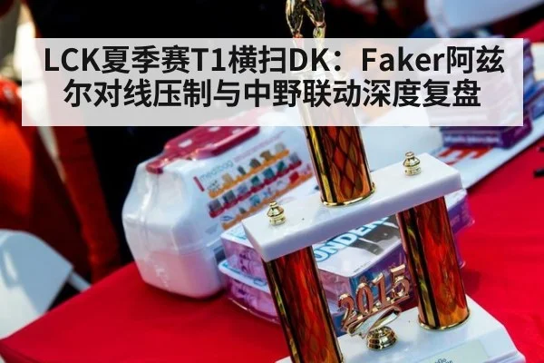 LCK夏季赛T1横扫DK:Faker阿兹尔对线压制与中野联动深度复盘